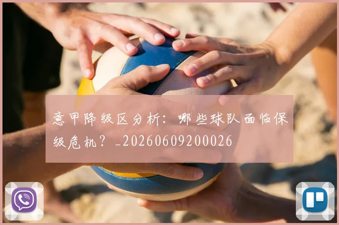 意甲降级区分析：哪些球队面临保级危机？_20260609200026