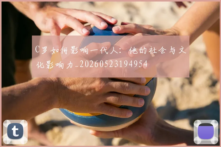 C罗如何影响一代人：他的社会与文化影响力_20260523194954